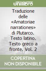 Traduzione delle «Amatoriae narrationes» di Plutarco. Testo latino. Testo greco a fronte. Vol. 2