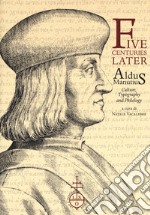 Five centuries later. Aldus Manutius. Culture, typography and philology libro