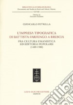 L'impresa tipografica di Battista Farfengo a Brescia. Fra cultura umanistica ed editoria popolare (1489-1500) libro