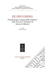 Ex ovo omnia. Parassitologia e origine delle epidemie nelle ricerche e nell'opera di Antonio Vallisneri libro