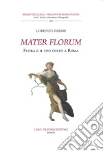 Mater florum. Flora e il suo culto a Roma libro