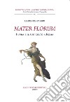 Mater florum. Flora e il suo culto a Roma libro