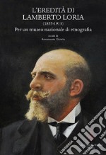 L'eredità di Lamberto Loria (1855-1913). Per un museo nazionale di etnografia. Atti del Convegno (23-25 ottobre 2014) libro