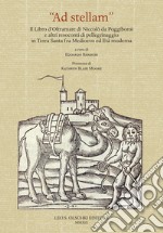 «Ad stellam». Il libro d'oltramare di Niccolò da Poggibonsi e altri resoconti di pellegrinaggio in Terra Santa fra Medioevo ed Età moderna libro