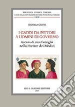 I Gaddi da pittori a uomini di governo. Ascesa di una famiglia nella Firenze dei Medici libro