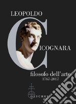 Leopoldo Cicognara filosofo dell'arte (1767-2017). Atti del Simposio Nazionale (Venezia, Accademia di Belle Arti, 22-23 novembre 2017) libro