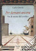 Per domani ancora. Vie di uscita dal confino libro