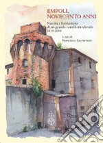 Empoli, novecento anni. Nascita e formazione di un grande castello medievale (1119-2019) libro