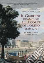 Il giardino francese alla corte di Torino (1650-1773). Da André Le Nôtre a Michel Benard libro