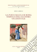 La Porta Magica di Roma Simbolo dell'alchimia occidentale. Nuova ediz. libro
