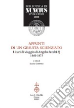 Appunti di un gesuita scienziato. I diari di viaggio di Angelo Secchi SJ (1860-1875) libro