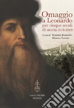 Omaggio a Leonardo per cinque secoli di storia: 1519-2019. Atti del ciclo di conferenze (Vinci, Biblioteca Leonardiana, 26 gennaio - 23 novembre 2019) libro