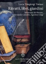 Ritratti, libri, giardini. Sebastiano Del Piombo, Fernando Colombo, Agostino Chigi. Ediz. illustrata