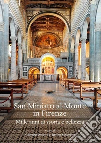 San Miniato al Monte in Firenze. Mille anni di storia e bellezza.. Ediz. illustrata