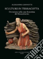 Sculture in terracotta. Devozione nella casa fiorentina del Rinascimento. Ediz. illustrata