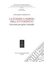 La stampa a Napoli nell'Ottocento. Una storia per generi editoriali libro