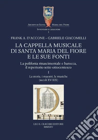 La cappella musicale di Santa Maria del Fiore e le sue fonti. La polifonia rinascimentale e barocca, il repertorio sette-ottocentesco. Vol. 1: La storia, i maestri, le musiche (secoli XV-XIX) libro