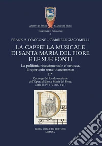 La cappella musicale di Santa Maria del Fiore e le sue fonti. La polifonia rinascimentale e barocca, il repertorio sette-ottocentesco. Vol. 2/1: Catalogo del fondo musicale dell'Opera di Santa Maria del Fiore: Serie II, IV e V libro