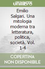 Emilio Salgari. Una mitologia moderna tra letteratura, politica, società. Vol. 1-4 libro