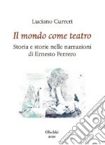 Il mondo come teatro. Storia e storie nelle narrazioni di Ernesto Ferrero libro