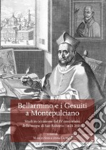 Bellarmino e i Gesuiti a Montepulciano. Studi in occasione del IV centenario della morte di San Roberto (1621-2021)