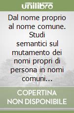 Dal nome proprio al nome comune. Studi semantici sul mutamento dei nomi propri di persona in nomi comuni negl'idiomi romanzi libro