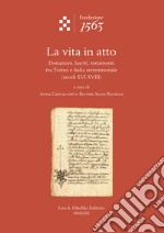 La vita in atto. Donazioni, lasciti, testamenti tra Torino e Italia settentrionale (secoli XVI-XVIII) libro