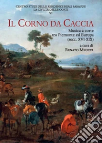 Il corno da caccia. Musica a corte tra Piemonte ed Europa (secc. XVI-XIX)