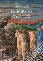 La diritta via. Itinerari giuridici e teologici danteschi. Vol. 1