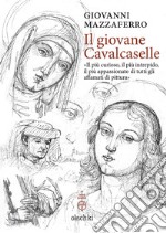 Il giovane Cavalcaselle. «Il più curioso, il più intrepido, il più appassionato di tutti gli affamati di pittura» libro