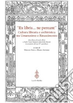 «Ex libris... ne pereant». Cultura libraria e archivistica tra Umanesimo e Rinascimento. Miscellanea di studi offerti a Paolo Tiezzi Mazzoni della Stella Maestri in occasione del suo 70° genetliaco