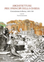 Architetture per i principi della Chiesa. Committenze in Roma 1400-1700 libro