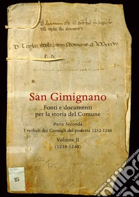 San Gimignano. Fonti e documenti per la storia del Comune. Vol. 2: I verbali dei Consigli del Podestà (1232-1240)-(1238-1240)