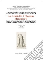 La tragedie à l'epoque d'Henri IV. Troisième série. Vol. 2: (1591-1595)