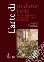 L'arte di tradurre l'arte. John Baptist Jackson incisore nella Venezia del Settecento libro