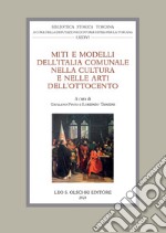 Miti e modelli dell'Italia comunale nella cultura e nelle arti dell'Ottocento. Atti delle giornate di studio (Firenze, 22-23 settembre 2022) libro