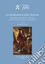 Le declinazioni della Historia. Figure della cultura filosofica, letteraria, storico-artistica nel Seicento e nel Settecento