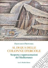 Al di qua delle Colonne d'Ercole. Scoperta e rappresentazioni del Mediterraneo libro