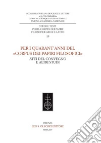 Per i quarant'anni del «Corpus dei papiri filosofici». Atti del convegno e altri studi libro