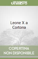 Leone X a Cortona