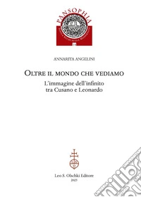 Oltre il mondo che vediamo. L'immagine dell'infinito tra Cusano e Leonardo libro