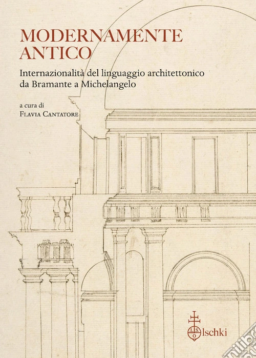 Modernamente antico. Internazionalità del linguaggio architettonico da Bramante a Michelangelo. Ediz. italiana, inglese e francese