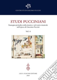 Studi pucciniani. Rassegna sulla musica e sul teatro musicale nell'epoca di Giacomo Puccini. Vol. 8