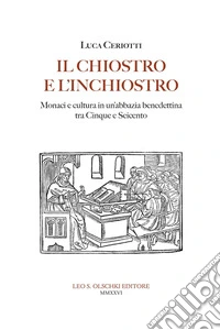 Il chiostro e l'inchiostro. Monaci e cultura in un'abbazia benedettina tra Cinque e Seicento