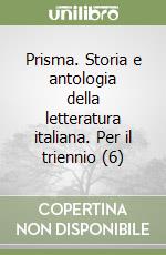 Prisma. Storia e antologia della letteratura italiana. Per il triennio (6) libro