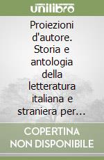 Proiezioni d'autore. Storia e antologia della letteratura italiana e straniera per moduli. Per il triennio (2) libro
