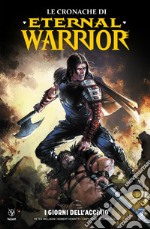 Le cronache di Eternal Warrior. Vol. 3: I giorni dell'acciaio libro