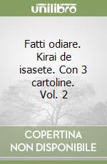 Fatti odiare. Kirai de isasete. Con 3 cartoline. Vol. 2 libro