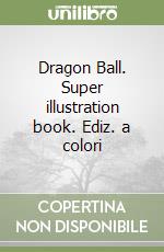 Dragon Ball. Super illustration book. Ediz. a colori