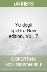 Yu degli spettri. New edition. Vol. 7 libro